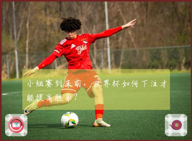小组赛到来前，世界杯如何下注才能提高胜率？