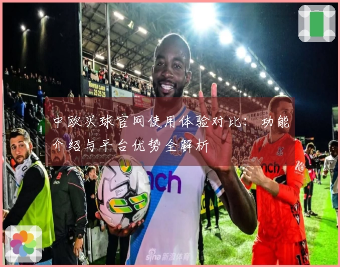 中欧买球官网使用体验对比：功能介绍与平台优势全解析