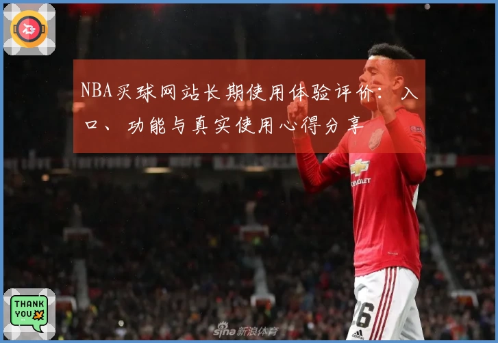 NBA买球网站长期使用体验评价：入口、功能与真实使用心得分享